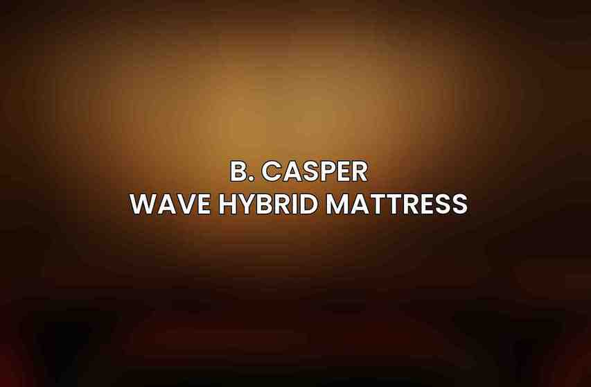 B. Casper Wave Hybrid Mattress: