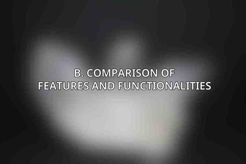 B. Comparison of Features and Functionalities