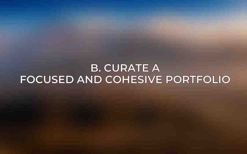 B. Curate a Focused and Cohesive Portfolio