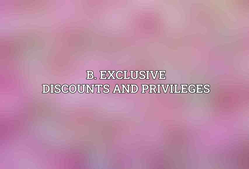 B. Exclusive Discounts and Privileges
