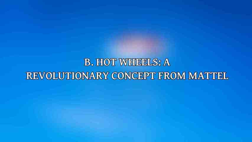 B. Hot Wheels: A Revolutionary Concept from Mattel