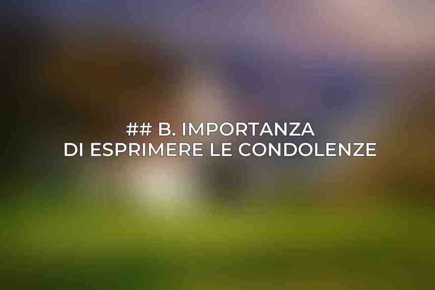 ## B. Importanza di Esprimere le Condolenze