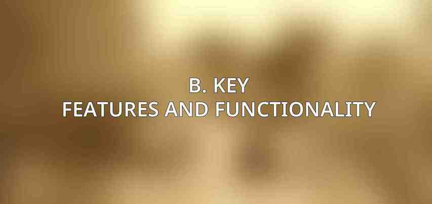 B. Key Features and Functionality