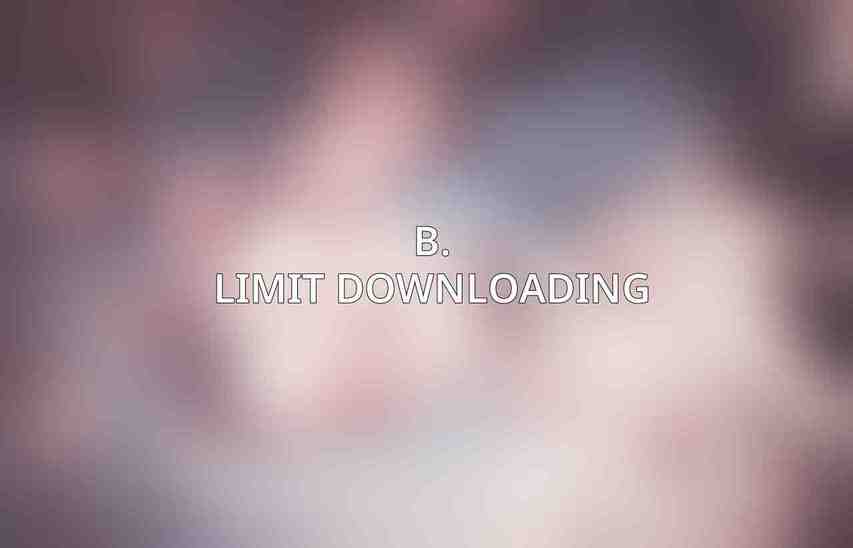 B. Limit Downloading