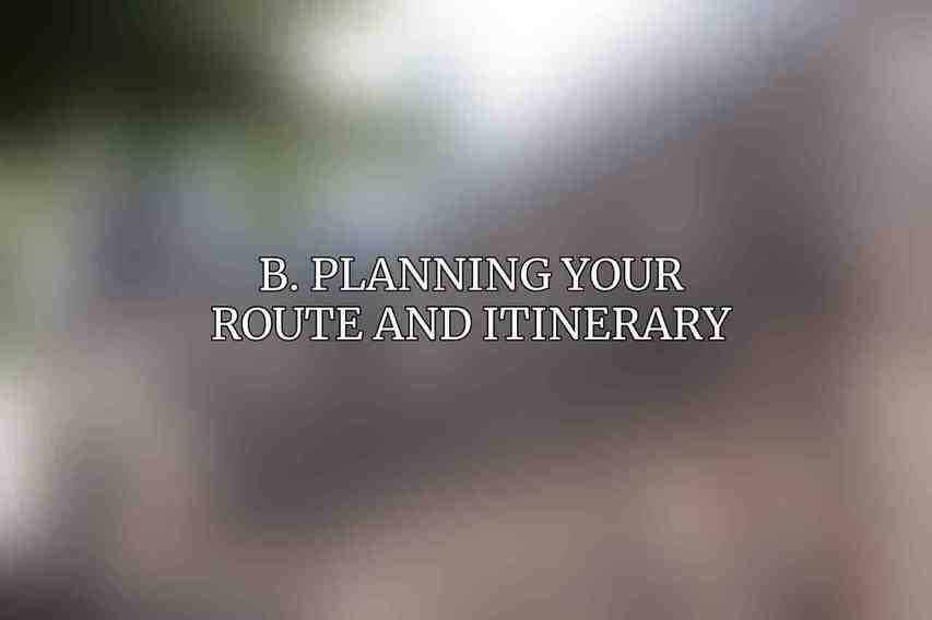 B. Planning Your Route and Itinerary
