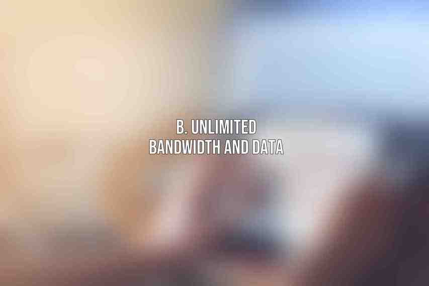 B. Unlimited Bandwidth and Data