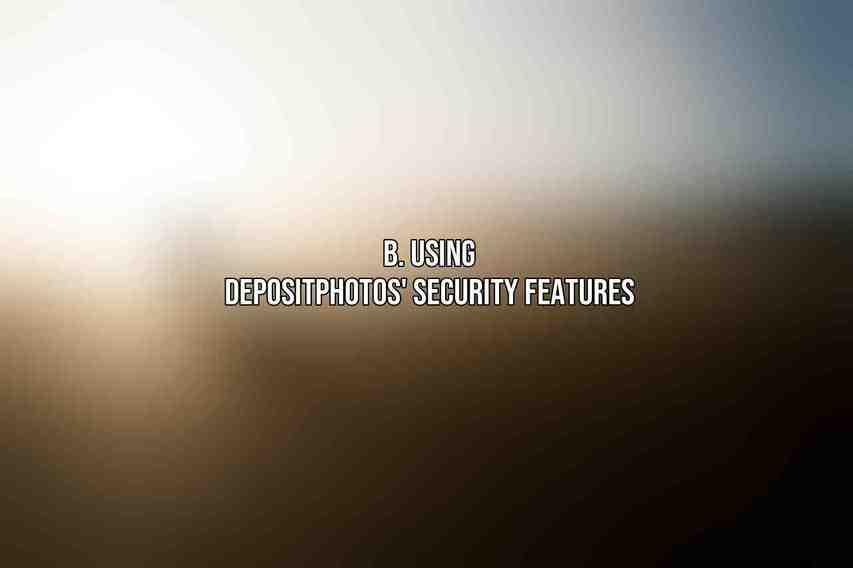 B. Using Depositphotos' Security Features