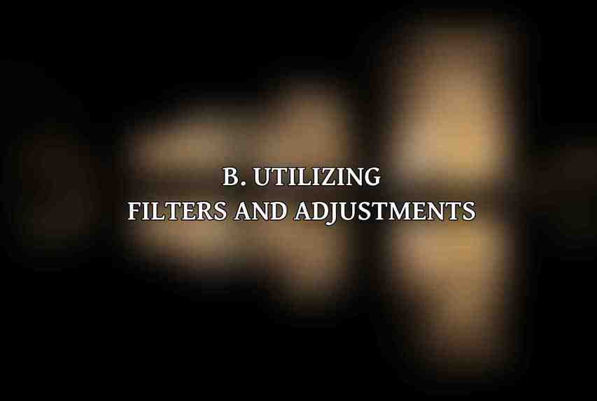 B. Utilizing Filters and Adjustments