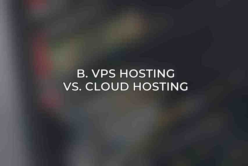 B. VPS Hosting vs. Cloud Hosting