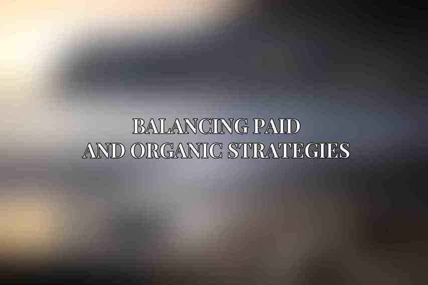 Balancing Paid and Organic Strategies
