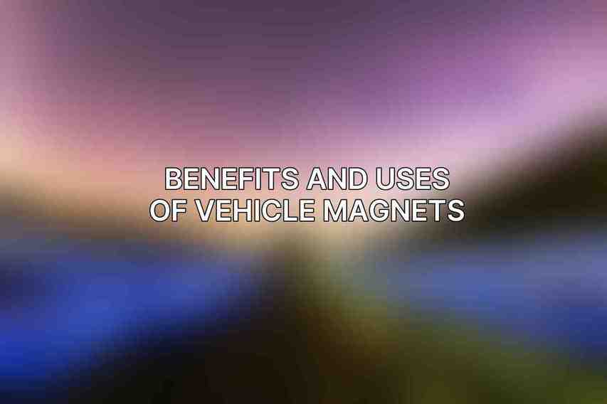 Benefits and Uses of Vehicle Magnets