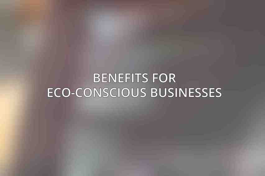 Benefits for Eco-conscious Businesses