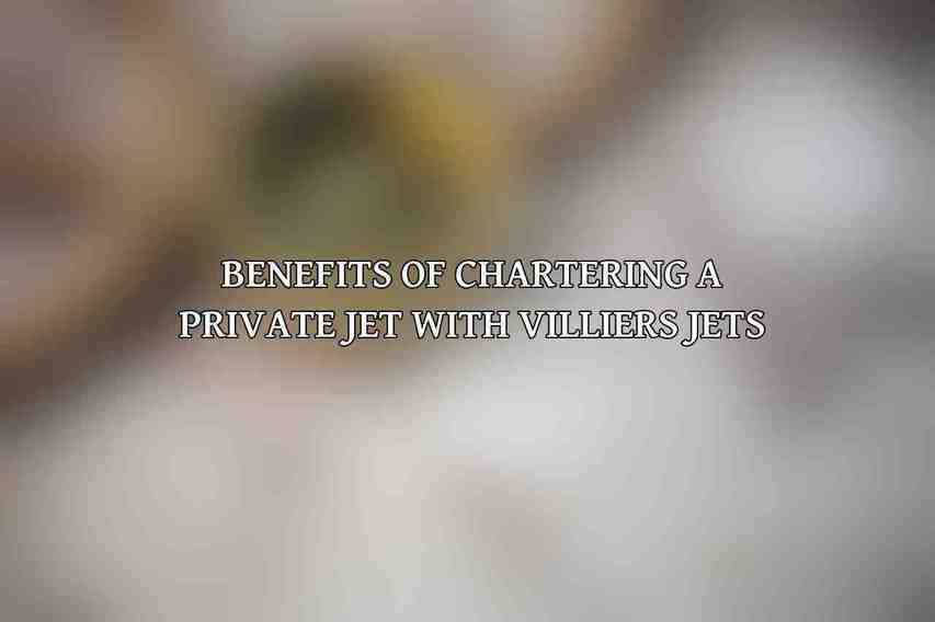 Benefits of chartering a private jet with Villiers Jets: