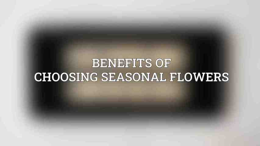 Benefits of Choosing Seasonal Flowers
