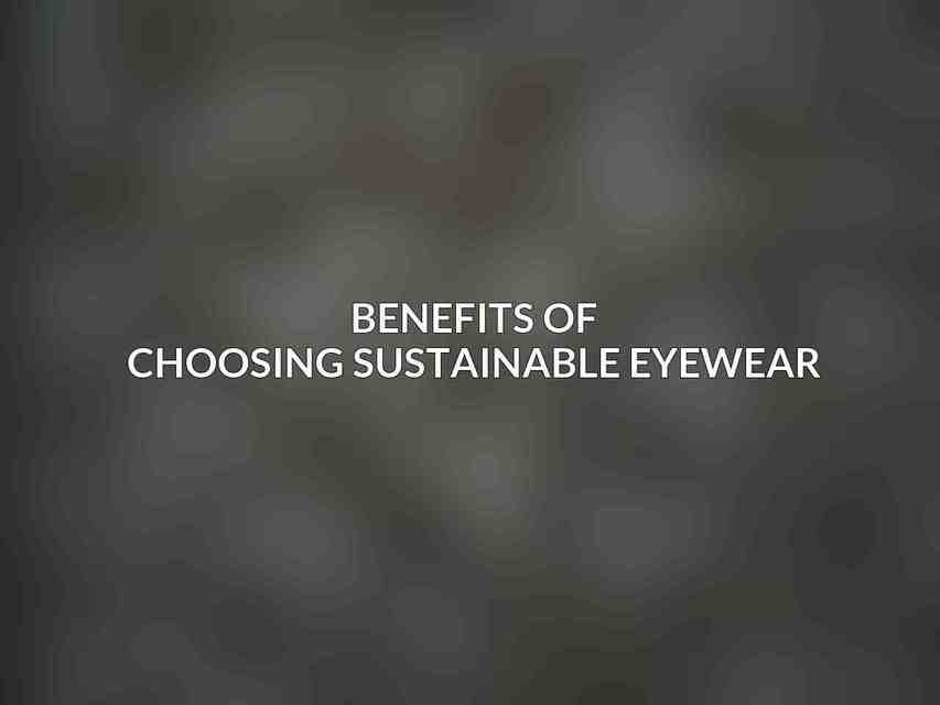 Benefits of Choosing Sustainable Eyewear