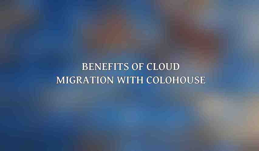Benefits of Cloud Migration with Colohouse