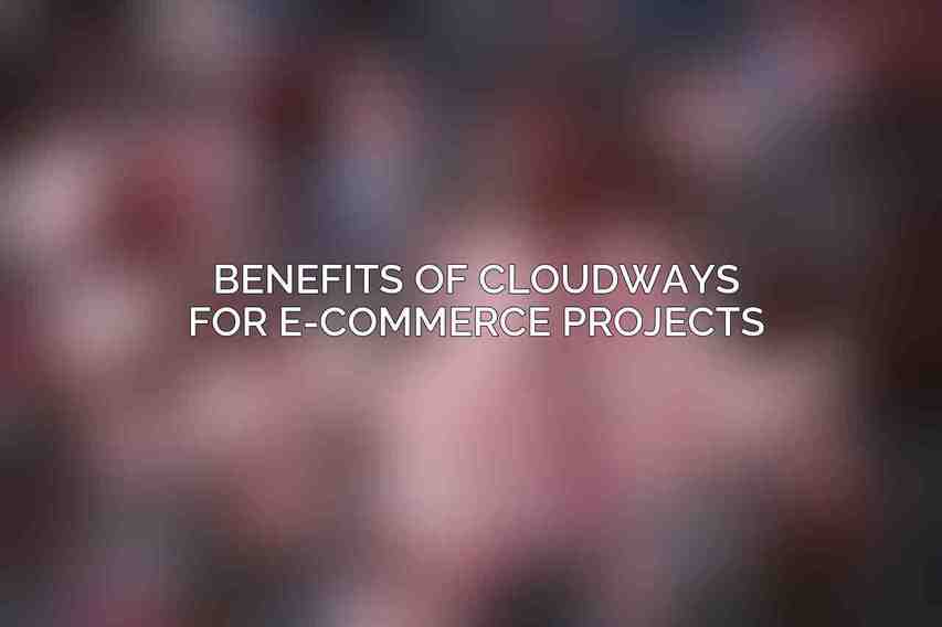 Benefits of Cloudways for E-commerce Projects