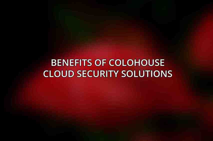 Benefits of Colohouse Cloud Security Solutions