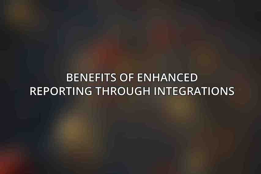Benefits of Enhanced Reporting through Integrations