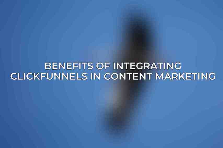 Benefits of Integrating ClickFunnels in Content Marketing