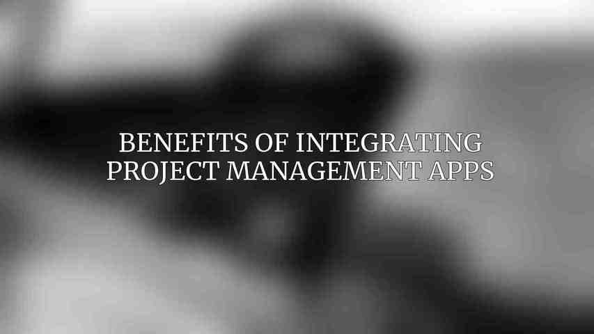Benefits of Integrating Project Management Apps