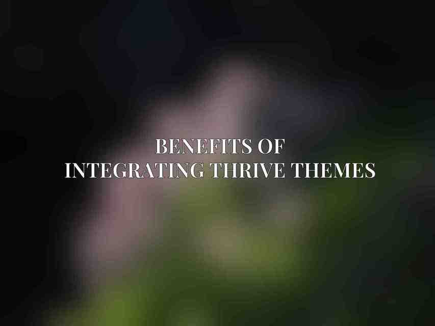 Benefits of Integrating Thrive Themes