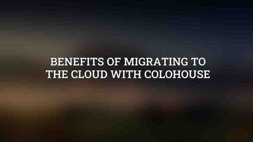 Benefits of Migrating to the Cloud with Colohouse