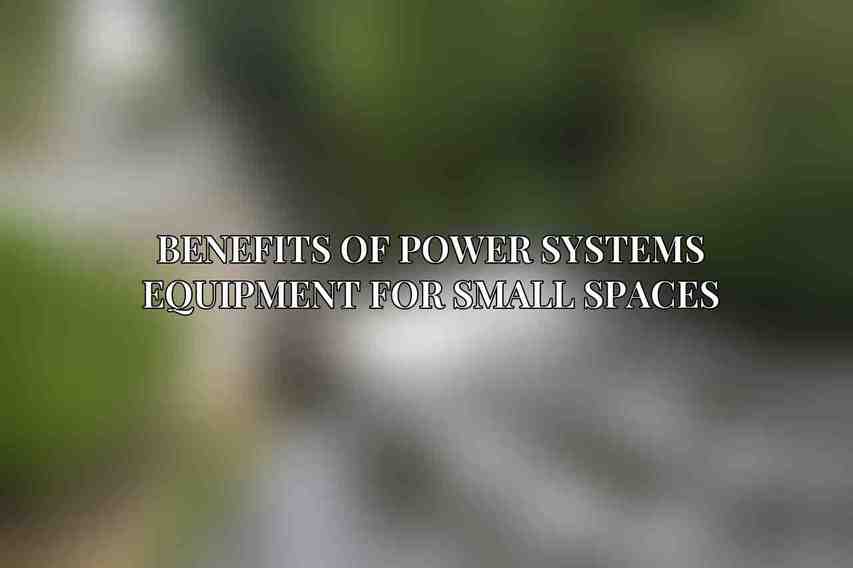 Benefits of Power Systems Equipment for Small Spaces