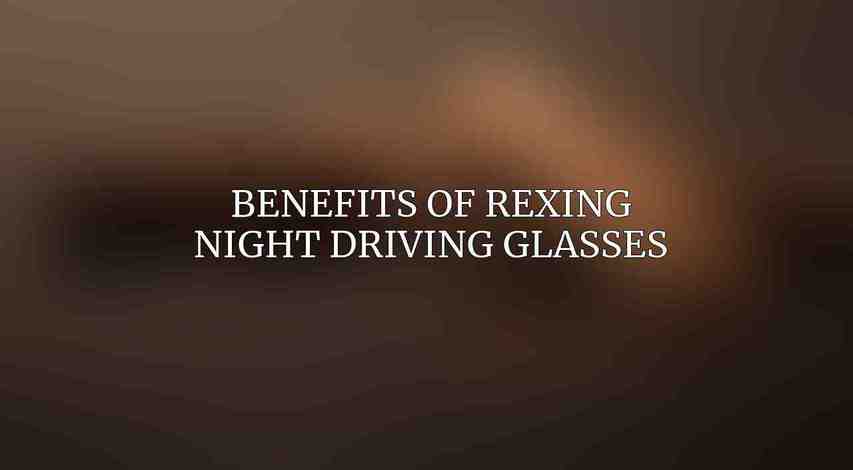 Benefits of Rexing Night Driving Glasses