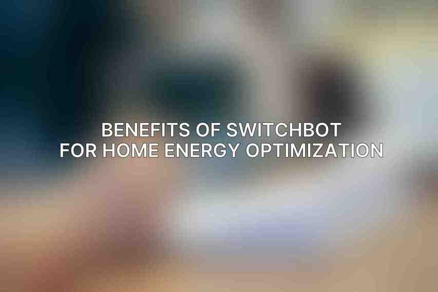 Benefits of SwitchBot for Home Energy Optimization