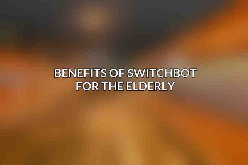 Benefits of SwitchBot for the Elderly