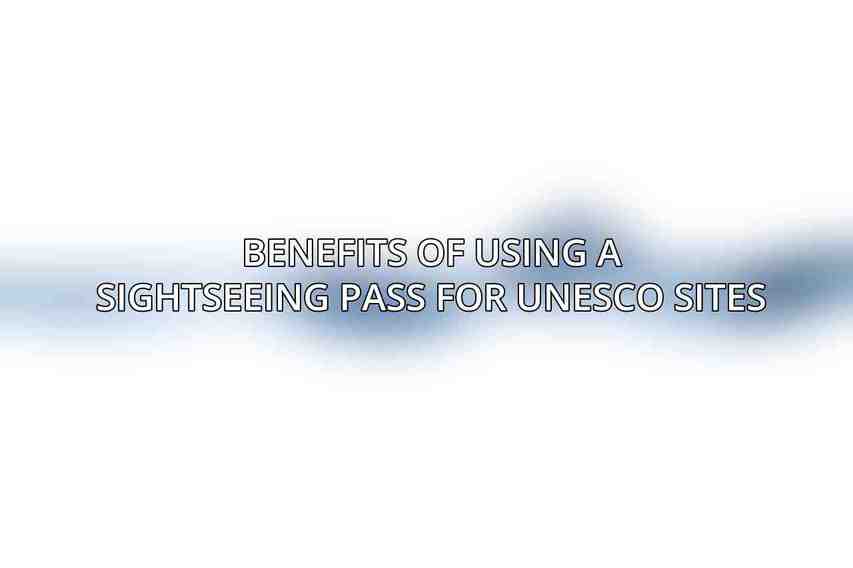 Benefits of Using a Sightseeing Pass for UNESCO Sites