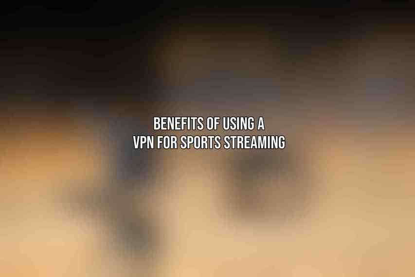Benefits of Using a VPN for Sports Streaming