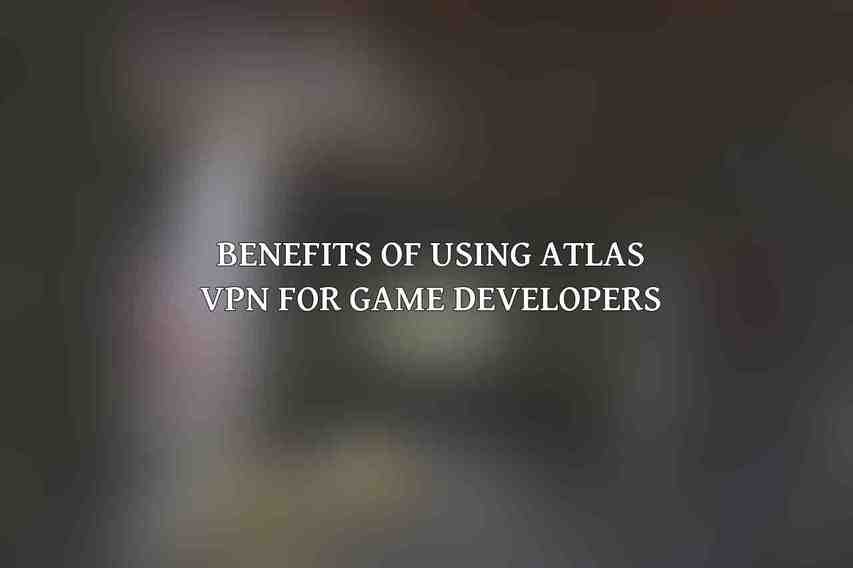 Benefits of Using Atlas VPN for Game Developers