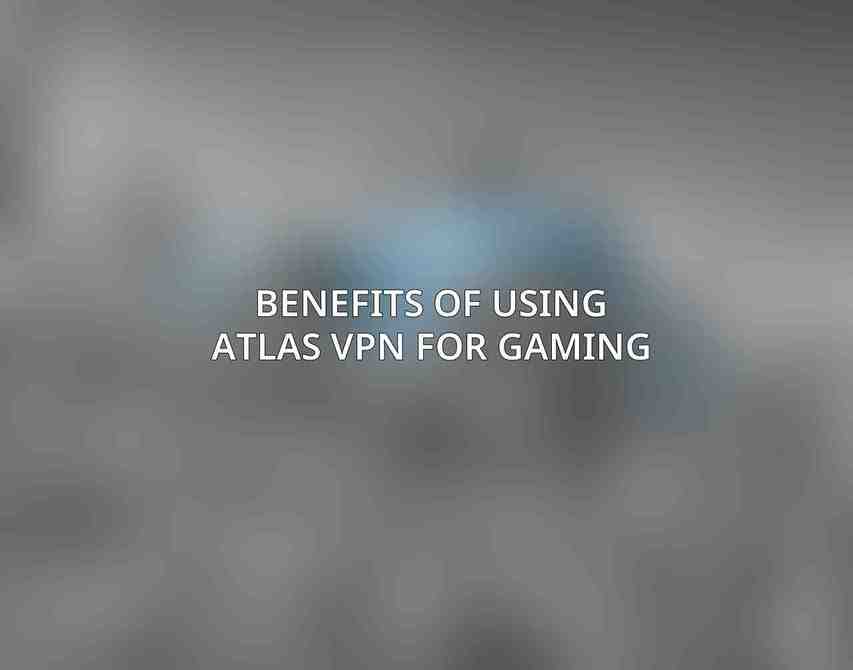 Benefits of Using Atlas VPN for Gaming