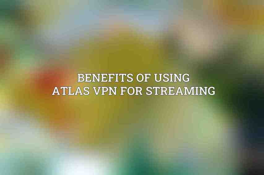 Benefits of Using Atlas VPN for Streaming