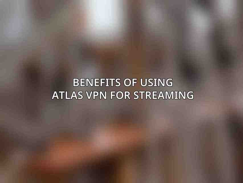 Benefits of Using Atlas VPN for Streaming