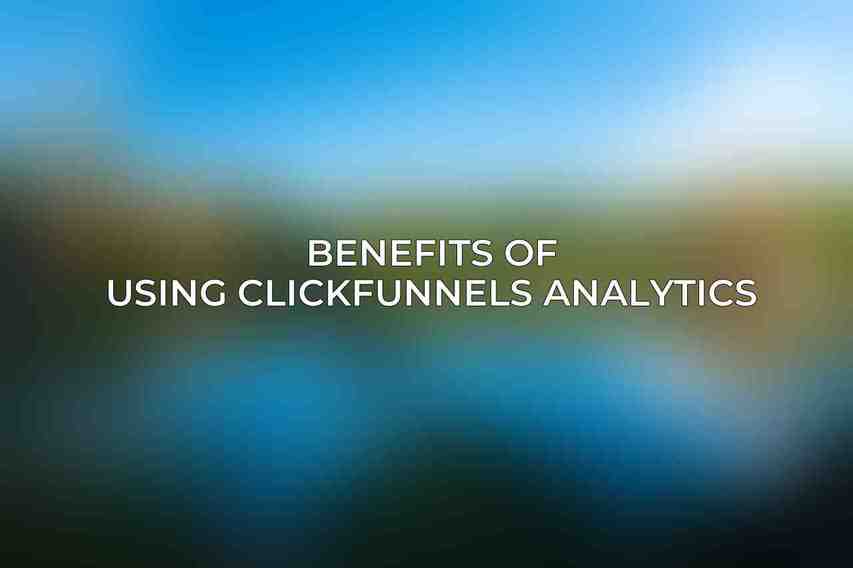 Benefits of Using ClickFunnels Analytics