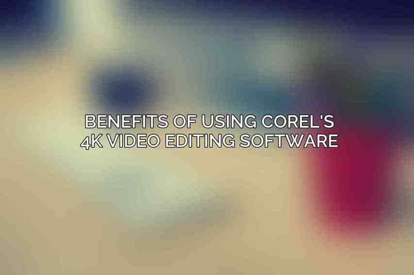Benefits of Using Corel's 4K Video Editing Software