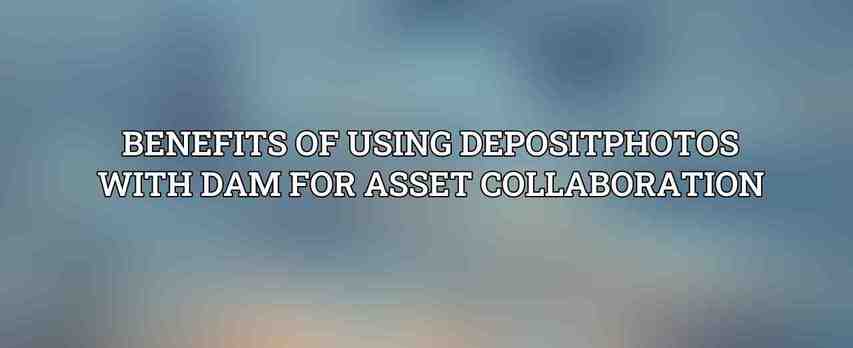 Benefits of Using Depositphotos with DAM for Asset Collaboration