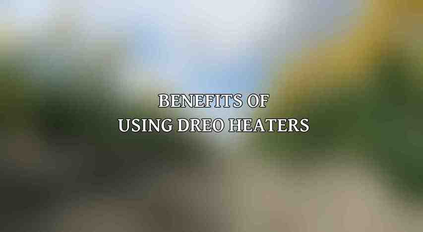 Benefits of Using Dreo Heaters
