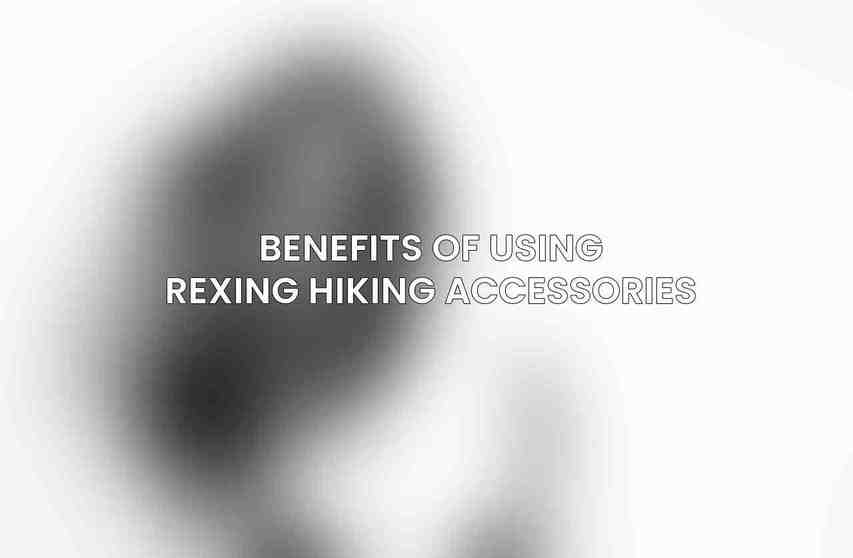 Benefits of using Rexing hiking accessories
