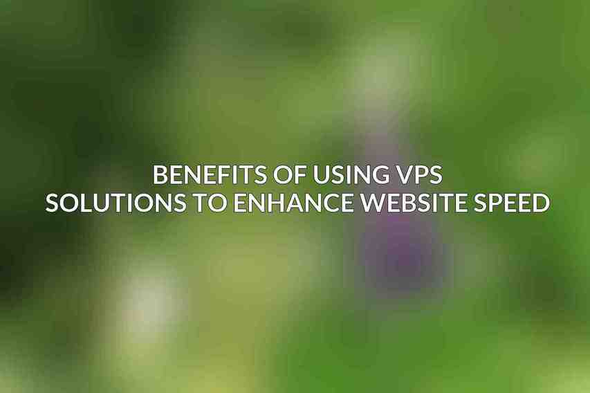Benefits of Using VPS Solutions to Enhance Website Speed
