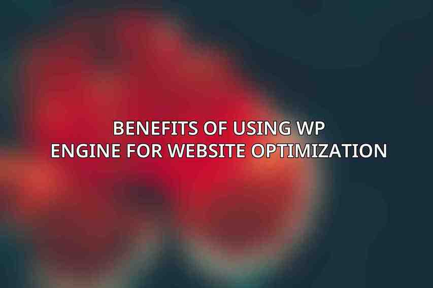 Benefits of using WP Engine for Website Optimization