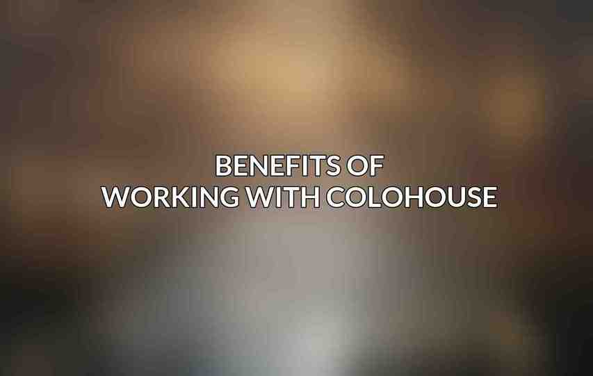 Benefits of Working with Colohouse