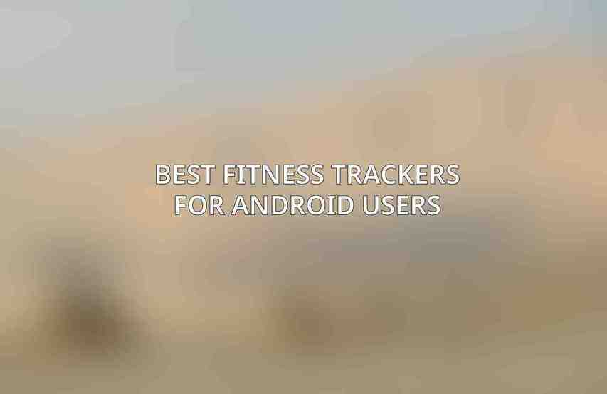 Best Fitness Trackers for Android Users