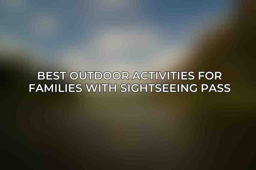 Best Outdoor Activities for Families with Sightseeing Pass