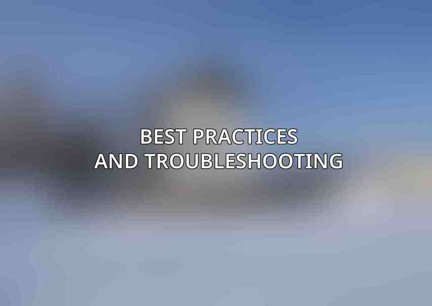 Best Practices and Troubleshooting