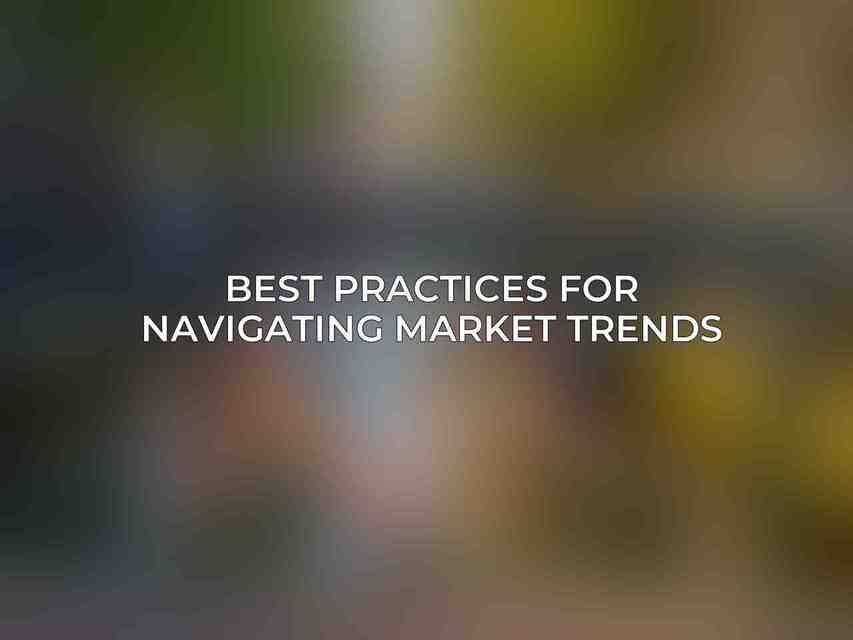 Best Practices for Navigating Market Trends