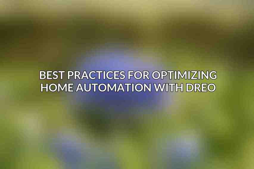 Best Practices for Optimizing Home Automation with Dreo